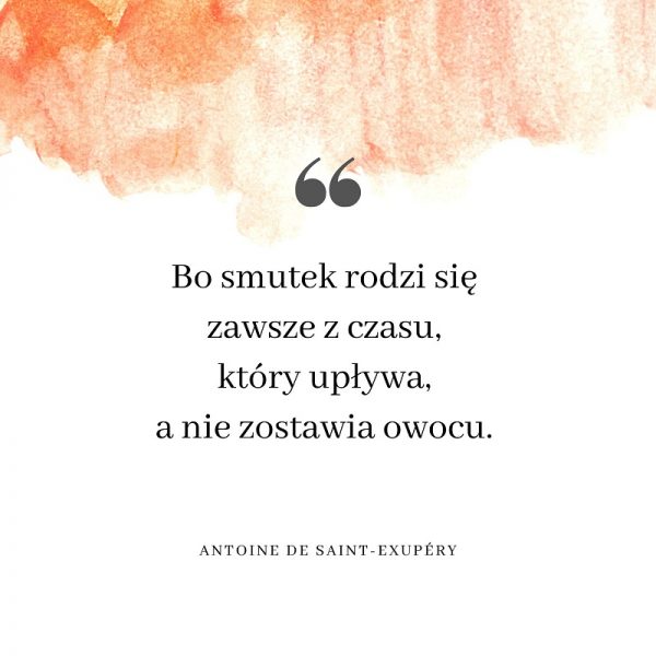 Antoine de Saint Exupery, bo smutek rodzi się (wyk. Anna Myszkowska, primocappuccino.pl)